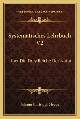 Systematisches Lehrbuch V2: Uber Die Drey Reich... [German] 1167242564 Book Cover