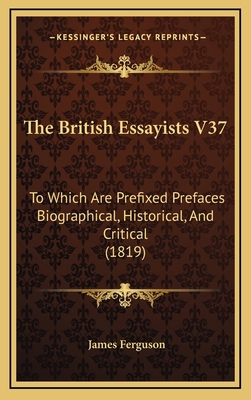 The British Essayists V37: To Which Are Prefixe... 116585709X Book Cover