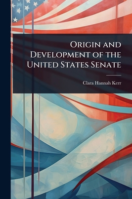 Origin and Development of the United States Senate 1024067742 Book Cover