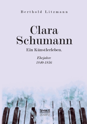 Clara Schumann. Ein Künstlerleben: Ehejahre 184... [German] 3963452242 Book Cover