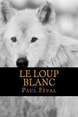 Le Loup Blanc [French] 1540765423 Book Cover