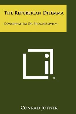 The Republican Dilemma: Conservatism or Progres... 1258335808 Book Cover