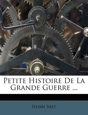 Petite Histoire De La Grande Guerre ... [French] 1286008840 Book Cover