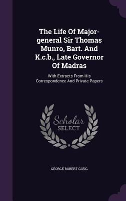 The Life Of Major-general Sir Thomas Munro, Bar... 1347791361 Book Cover