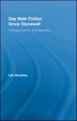 Gay Male Fiction Since Stonewall: Ideology, Con... 0415962447 Book Cover