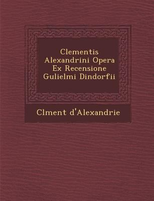 Clementis Alexandrini Opera Ex Recensione Gulie... [Latin] 1288145799 Book Cover