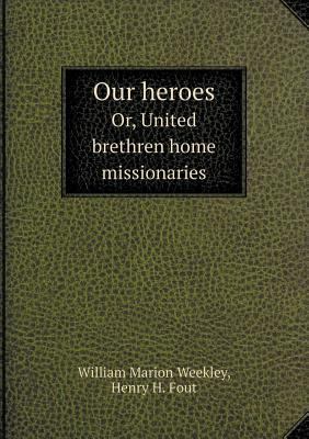 Our heroes Or, United brethren home missionaries 5518537603 Book Cover