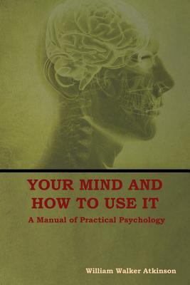 Your Mind and How to Use It: A Manual of Practi... 1604449764 Book Cover