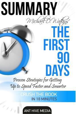 Michael D Watkin's the First 90 Days: Proven Strategies for Getting Up to Speed Faster and Smarter Summary