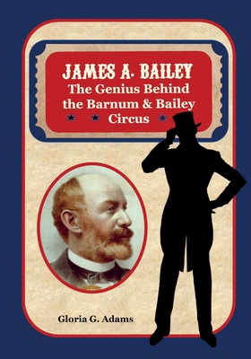 James A. Bailey: The Genius Behind the Barnum &... 1736768816 Book Cover