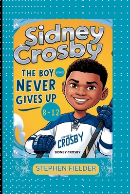 Sidney Crosby: The Boy Who Never Gives Up.            Book Cover