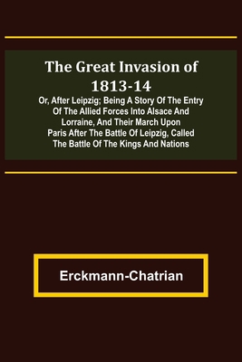 The Great Invasion of 1813-14; or, After Leipzi... 9356315590 Book Cover