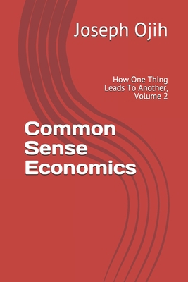 Common Sense Economics: How One Thing Leads To ... B088BH5HJW Book Cover