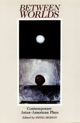 Between Worlds: Contemporary Asian-American Plays 1559360046 Book Cover