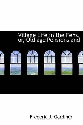 Village Life in the Fens, Or, Old Age Pensions and 1116244411 Book Cover