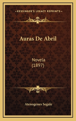 Auras De Abril: Novela (1897) [Spanish] 1165290537 Book Cover