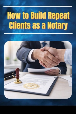 How to Build Repeat Clients as a Notary B0GKC8N7Z5 Book Cover
