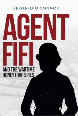 Agent Fifi and the Wartime Honeytrap Spies 1445646501 Book Cover