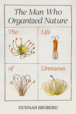 The Man Who Organized Nature: The Life of Linnaeus 0691213429 Book Cover