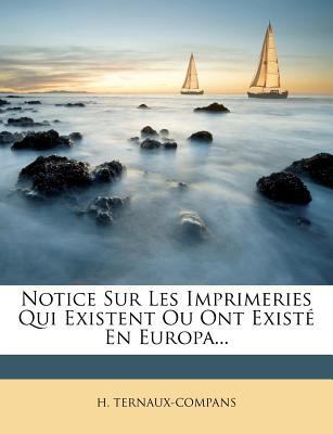 Notice Sur Les Imprimeries Qui Existent Ou Ont ... [French] 1277289964 Book Cover