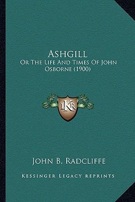 Ashgill: Or The Life And Times Of John Osborne ... 116648985X Book Cover