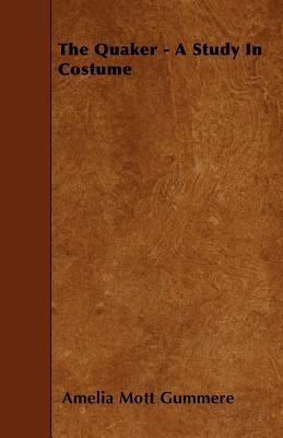 The Quaker - A Study in Costume 1444667823 Book Cover