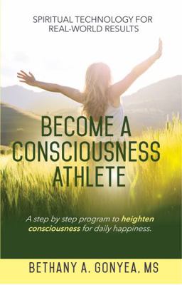 Paperback Become a Consciousness Athlete : A Step by Step Program to Heighten Consciousness for Daily Happiness Book