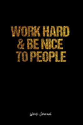 Work Journal: Dot Grid Journal -Work Hard & Be Nice To People - Black Lined Diary, Planner, Gratitude, Writing, Travel, Goal, Bullet Notebook - 6x9 120 page