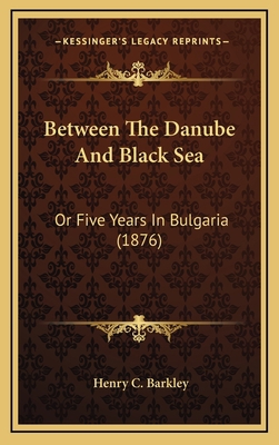 Between the Danube and Black Sea: Or Five Years... 1164782509 Book Cover