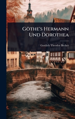 Göthe's Hermann Und Dorothea [German] 1024834557 Book Cover