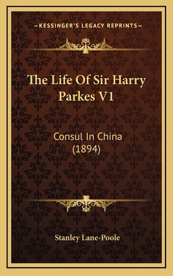 The Life Of Sir Harry Parkes V1: Consul In Chin... 1167309871 Book Cover