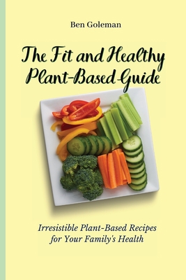 The Fit and Healthy Plant- Based Guide: Irresis... 1803171510 Book Cover