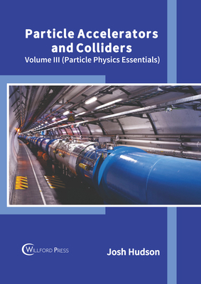 Particle Accelerators and Colliders: Volume III... 1647284635 Book Cover
