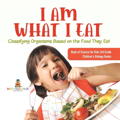 I Am What I Eat: Classifying Organisms Based on... 1541978943 Book Cover