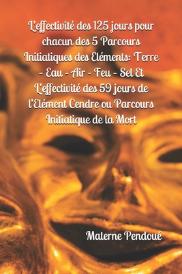 L’effectivité des 125 jours pour chacun des 5 Parcours Initiatiques des Eléments: Terre – Eau – Air - Feu – Sel Et L’effectivité des 59 jours de ... Initiatique de la Mort B08NL4JH89 Book Cover