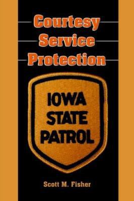 Courtesy-Service-Protection: The Iowa State Patrol 1418414573 Book Cover