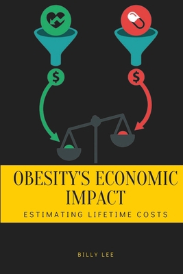 Obesity's Economic Impact: Estimating Lifetime ... 4976615081 Book Cover