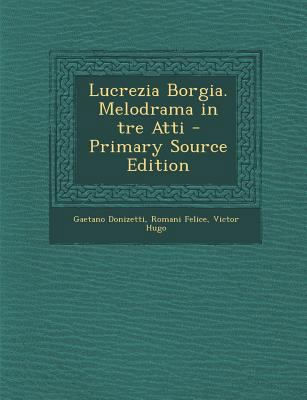 Lucrezia Borgia. Melodrama in Tre Atti [German] 1294575546 Book Cover