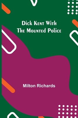 Dick Kent With The Mounted Police 935484619X Book Cover