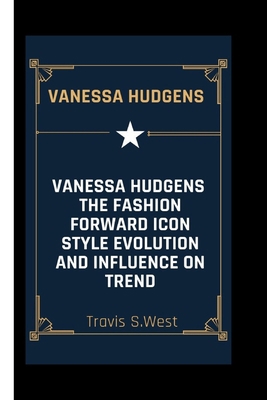 Vanessa Hudgens: The Fashion Forward Icon Style...            Book Cover