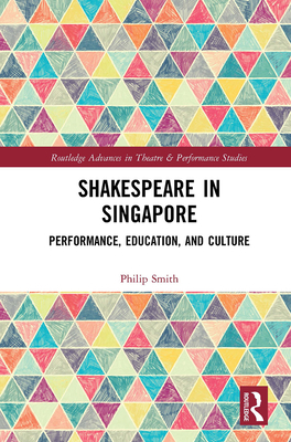 Shakespeare in Singapore: Performance, Educatio... 1032238674 Book Cover