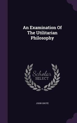 An Examination Of The Utilitarian Philosophy 135403483X Book Cover