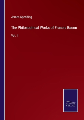 The Philosophical Works of Francis Bacon: Vol. II 3375065906 Book Cover