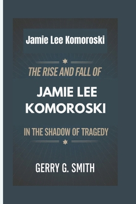 Jamie Lee Komoroski: The Rise and Fall of Jamie... B0DPM9NT4M Book Cover