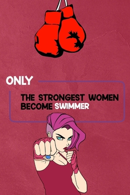 Only the strongest women become swimmer: Blank Lined Journal -  funny gifts, valentines day gifts , cool  gifts, best the strongest women Notebook 2020 -  birthday/Anniversary gifts B083XX4162 Book Cover