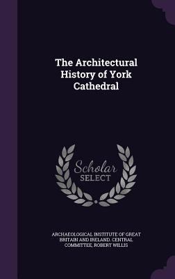 The Architectural History of York Cathedral 1358412863 Book Cover