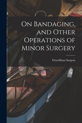 On Bandaging, and Other Operations of Minor Sur... 1016971346 Book Cover