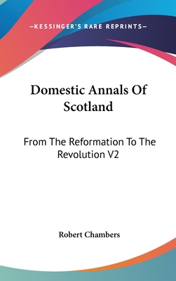 Domestic Annals Of Scotland: From The Reformati... 0548121710 Book Cover