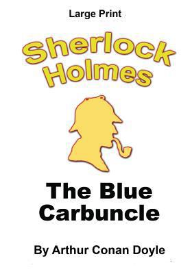 The Blue Carbuncle: Sherlock Holmes in Large Print [Large Print] 1535567694 Book Cover