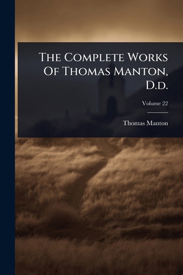 The Complete Works Of Thomas Manton, D.d. 1024876500 Book Cover